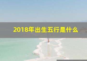 2018年出生五行是什么