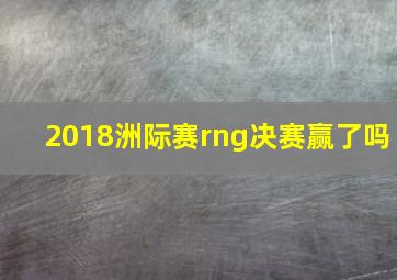 2018洲际赛rng决赛赢了吗