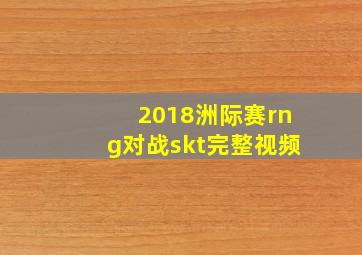 2018洲际赛rng对战skt完整视频