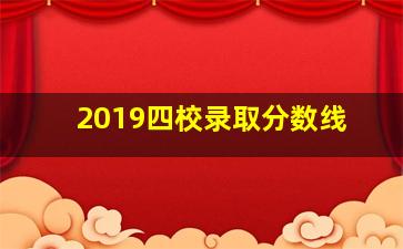 2019四校录取分数线