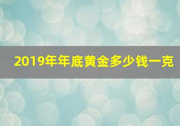 2019年年底黄金多少钱一克