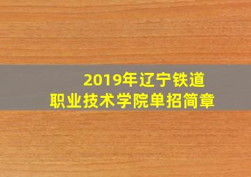 2019年辽宁铁道职业技术学院单招简章