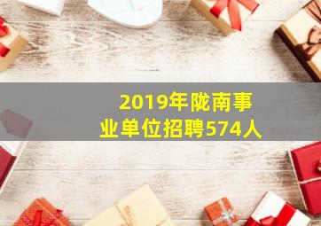 2019年陇南事业单位招聘574人