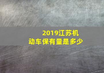 2019江苏机动车保有量是多少