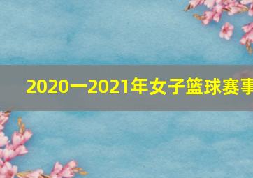 2020一2021年女子篮球赛事