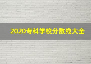 2020专科学校分数线大全