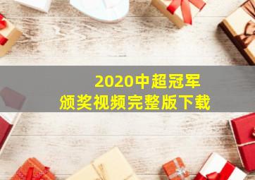 2020中超冠军颁奖视频完整版下载