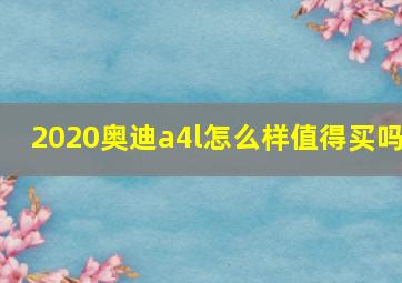 2020奥迪a4l怎么样值得买吗