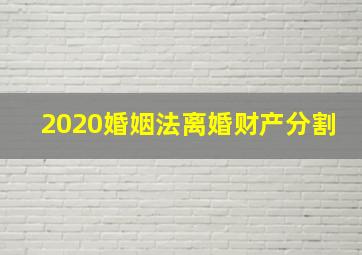 2020婚姻法离婚财产分割