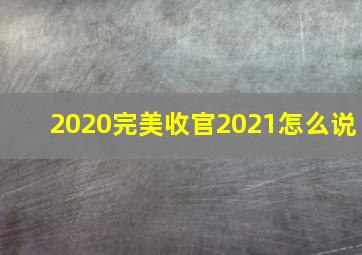 2020完美收官2021怎么说