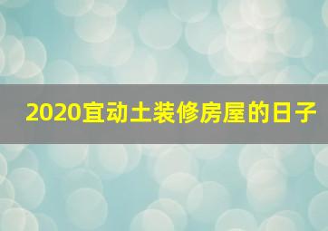 2020宜动土装修房屋的日子