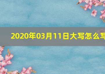 2020年03月11日大写怎么写