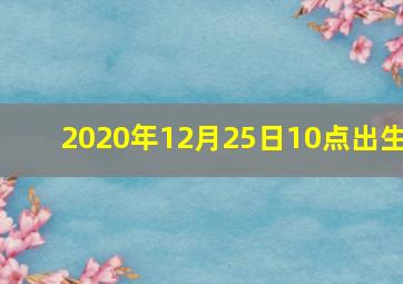 2020年12月25日10点出生