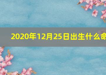 2020年12月25日出生什么命