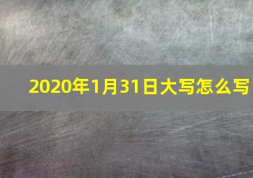 2020年1月31日大写怎么写