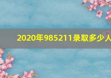 2020年985211录取多少人