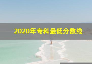 2020年专科最低分数线