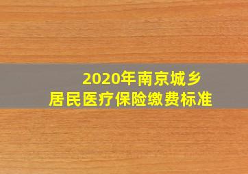 2020年南京城乡居民医疗保险缴费标准