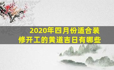 2020年四月份适合装修开工的黄道吉日有哪些