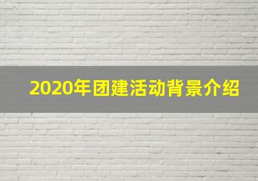 2020年团建活动背景介绍