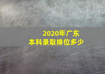 2020年广东本科录取排位多少