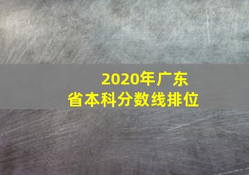 2020年广东省本科分数线排位