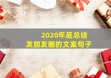 2020年底总结发朋友圈的文案句子