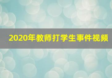 2020年教师打学生事件视频