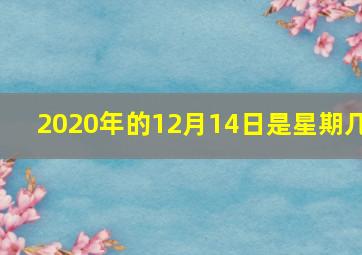 2020年的12月14日是星期几