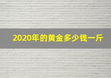 2020年的黄金多少钱一斤