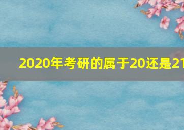 2020年考研的属于20还是21