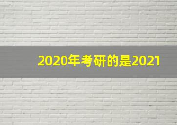 2020年考研的是2021