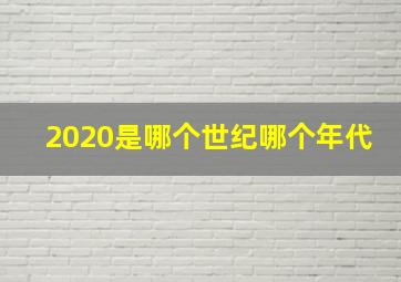 2020是哪个世纪哪个年代