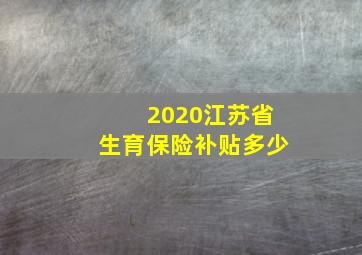 2020江苏省生育保险补贴多少