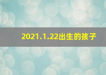 2021.1.22出生的孩子