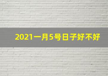 2021一月5号日子好不好