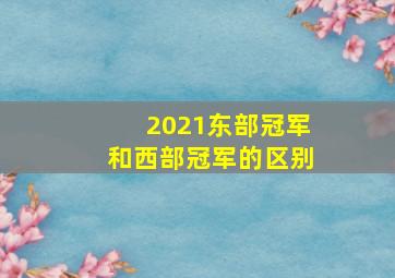 2021东部冠军和西部冠军的区别