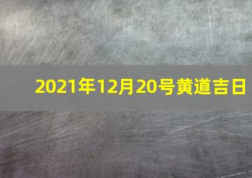 2021年12月20号黄道吉日