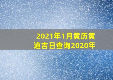 2021年1月黄历黄道吉日查询2020年