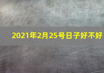 2021年2月25号日子好不好