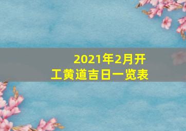 2021年2月开工黄道吉日一览表