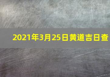 2021年3月25日黄道吉日查