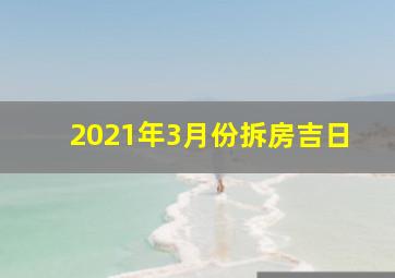 2021年3月份拆房吉日