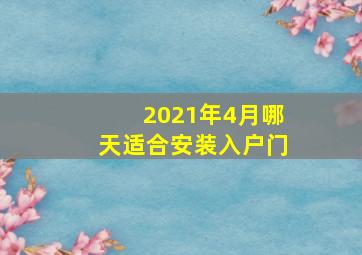 2021年4月哪天适合安装入户门