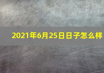 2021年6月25日日子怎么样