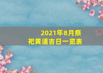 2021年8月祭祀黄道吉日一览表