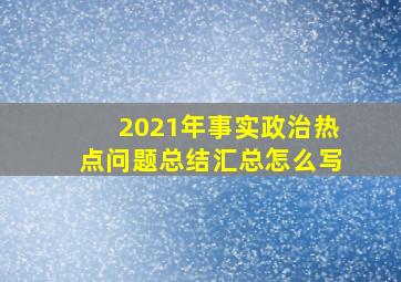 2021年事实政治热点问题总结汇总怎么写