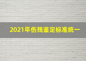 2021年伤残鉴定标准统一