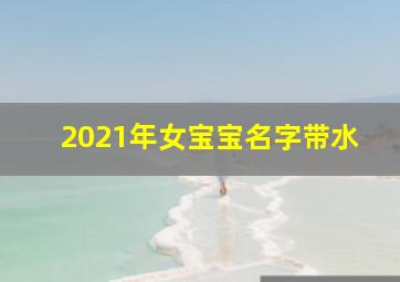 2021年女宝宝名字带水