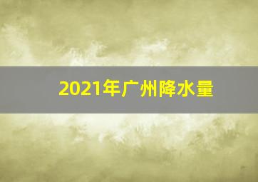 2021年广州降水量